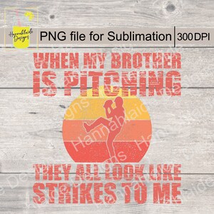 May include: A distressed, vintage-style graphic with a baseball player silhouette in a red, orange and yellow sunset. The text reads "When my brother is pitching they all look like strikes to me".