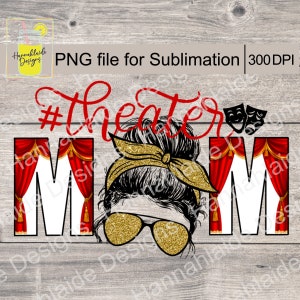 Theater Mom PNG, sublimation, print file, transparent background, 300 DPI, high school, college, acting, play, youth theater, actor, actress
