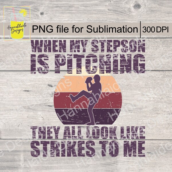 Stepson is Pitching PNG, sublimation, baseball, print file, transparent background, 300 DPI, they all look like strikes