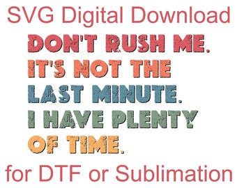 Ne me pressez pas. Ce n'est pas la dernière minute. J'ai tout le temps. Fichier SVG pour DTF ou sublimation