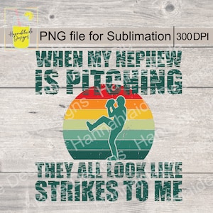 May include: A vintage-style graphic with a baseball player pitching in front of a sunset. The text reads "When my nephew is pitching they all look like strikes to me".
