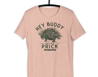 Funny Porcupine Shirt. Hey Buddy Don't Be A Prick: Respect The Wild Shirt. Cute Animal Pun Shirt Gift For Men & Women. Men's Dad Joke Tee