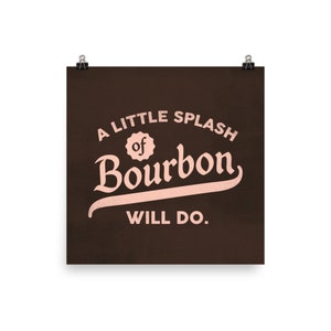 May include: A brown poster with the text "A little splash of Bourbon will do." in pink lettering.