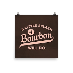 May include: A brown poster with the text "A little splash of Bourbon will do." in pink lettering.