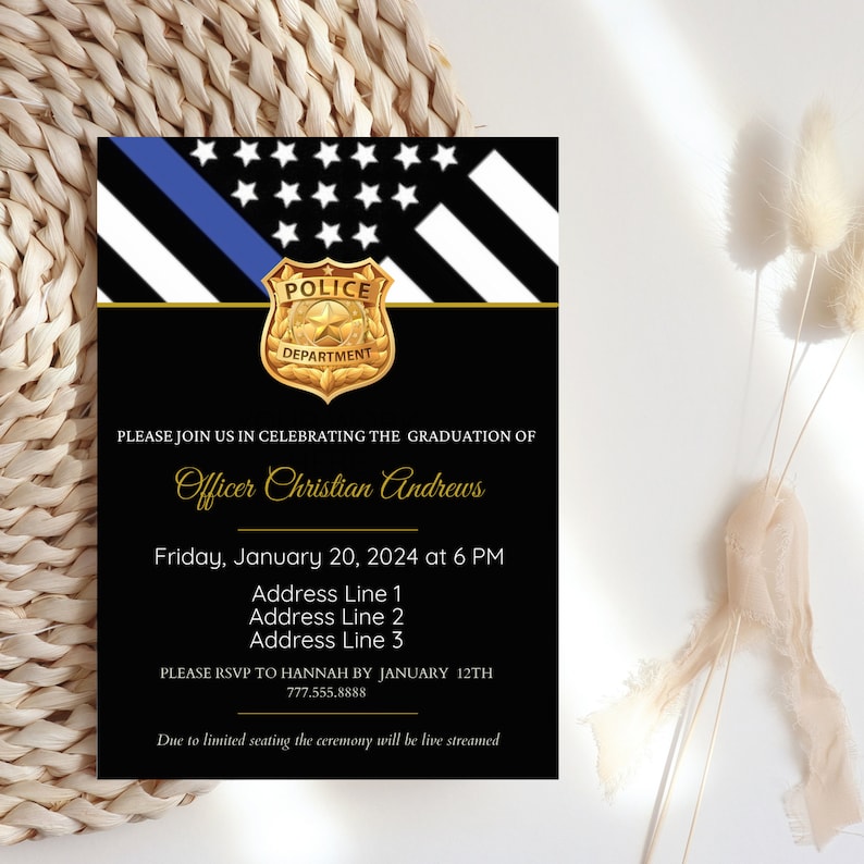 May include: Black and white invitation with a gold police badge and a thin blue line American flag. The invitation reads "Please join us in celebrating the graduation of Officer Christian Andrews. Friday, January 20, 2024 at 6 PM. Address Line 1. Address Line 2. Address Line 3. Please RSVP to Hannah by January 12th. 777.555.8888. Due to limited seating the ceremony will be live streamed."