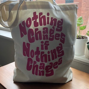 Nothing Changes Tote Bag