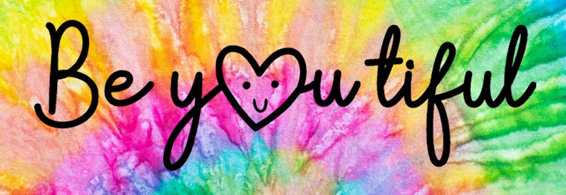 May include: A colorful tie-dye background with the text "Be you tiful" written in black cursive. A heart with a smiling face is in the middle of the text.