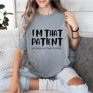 Sarcastic Chronic Illness Shirt I'm That Patient No Gaslighting Funny Incurable Disease T-shirt Pain Warrior Gift Doctor Visit Unisex Tee