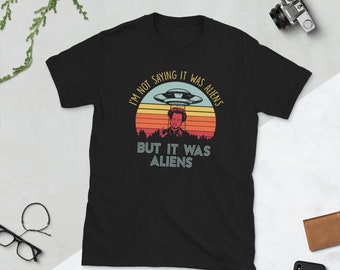 I'm Not Saying It Was Aliens But It Was Aliens Shirt - Conspiracy Theory Gift