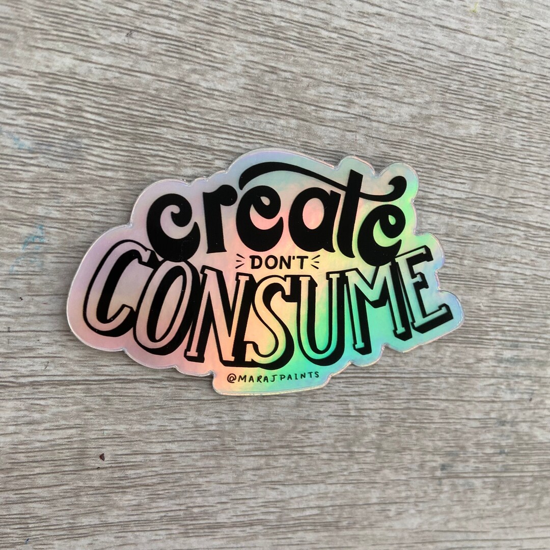 Create Don't Consume Holographic Diecut Sticker Scratch Etsy