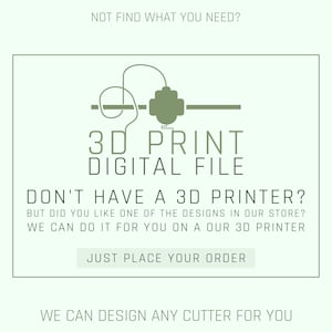 May include: Green 3D printer icon with the text "3D PRINT DIGITAL FILE". The text below reads "DON'T HAVE A 3D PRINTER? BUT DID YOU LIKE ONE OF THE DESIGNS IN OUR STORE? WE CAN DO IT FOR YOU ON A OUR 3D PRINTER JUST PLACE YOUR ORDER WE CAN DESIGN ANY CUTTER FOR YOU"
