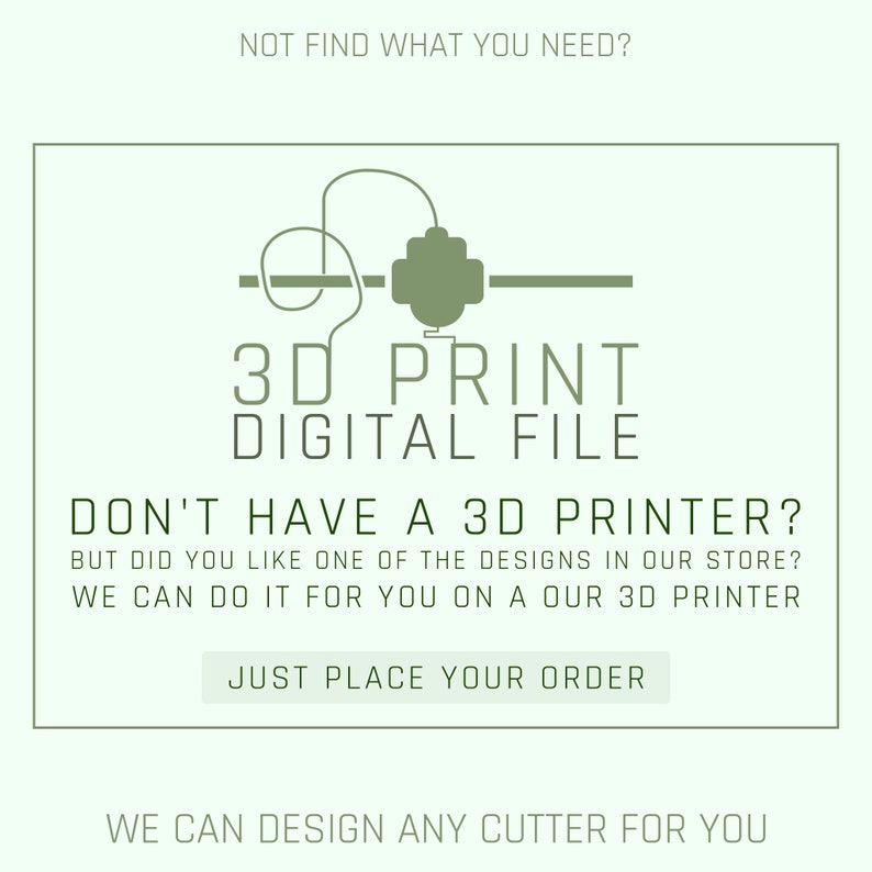 May include: Green 3D printer icon with the text "3D PRINT DIGITAL FILE". The text below reads "DON'T HAVE A 3D PRINTER? BUT DID YOU LIKE ONE OF THE DESIGNS IN OUR STORE? WE CAN DO IT FOR YOU ON A OUR 3D PRINTER JUST PLACE YOUR ORDER WE CAN DESIGN ANY CUTTER FOR YOU"