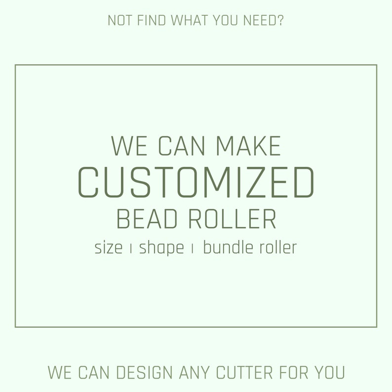 Op de afbeelding: Een lichtgroene tekstafbeelding op een witte achtergrond met de tekst "NOT FIND WHAT YOU NEED? WE CAN MAKE CUSTOMIZED BEAD ROLLER size | shape | bundle roller WE CAN DESIGN ANY CUTTER FOR YOU"