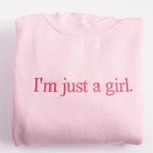 Im Just A Girl Embroidered Sweatshirt - Pink Girly Gift, Cute Girly I'm Just A Girl