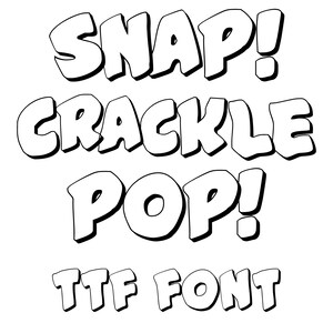 May include: A black and white image of a font called "Snap! Crackle Pop!" in a cartoon style. The text is in all caps and has a bold, rounded outline. The text "TTF Font" is also included in the image.