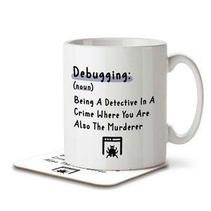 May include: White ceramic mug with a black and white graphic that says "Debugging: (noun) Being A Detective In A Crime Where You Are Also The Murderer". The mug has a black bug icon on the bottom.