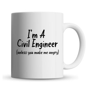 May include: White ceramic coffee mug with black text that reads "I'm a Civil Engineer (unless you make me angry)"