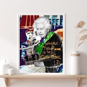 May include: A colourful digital art print featuring a portrait of Queen Elizabeth II on the phone with the text "Where the F*** is my Gin Tonic!?!?" in yellow.