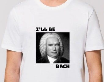 Humorous T-shirt "I'll be Bach" | Classical Music and Cinema | Original Gift Idea for Musicians and Film Lovers