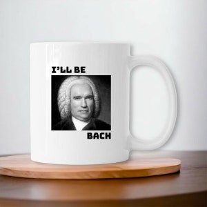 Funny I&#39;ll Be Bach Mug Featuring JS Bach and Terminator - Perfect Gift for Classical Music and Action Movie Fans