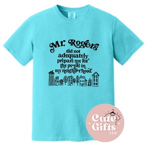 Mr. Rogers Did Not Adequately Prepare Me For The People In My Neighborhood T-shirt | Unisex Slightly Oversized