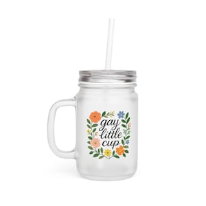 Floral Mason Jar Cup - Gay Little Cup, Clear Glass Jar, Drinkware, Reusable Cup, Cute Kitchen Decor, Eco-Friendly Gift