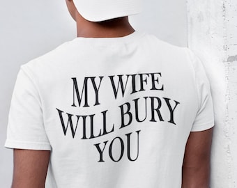 My Wife Will Bury You Shirt, Funny Husband Tee Edgy Valentine Gift for Him, Protective Wife Back Print Tee, Streetwear Marriage Humor TShirt