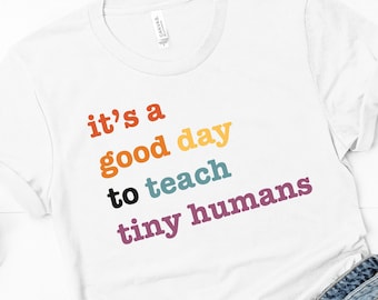 It's A Good Day To Teach Tiny Humans Shirt, Teacher T-Shirt, Preschool Teacher Shirt, Back to School Shirt, Teacher Gift Shirt, Teacher Tee