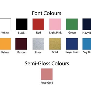 May include: A chart showing font and semi-gloss color options. The font colors are: white, black, red, light pink, green, navy blue, yellow, maroon, silver, gold, royal blue, and sky blue. The semi-gloss color is rose gold.