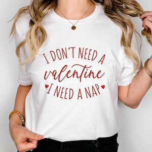 I Don&#39;t Need a Valentine I Need a Nap Shirt, Funny Valentines Day Shirt, Valentines Day Shirt, Sarcastic Valentines Day Shirt