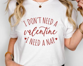 I Don't Need a Valentine I Need a Nap Shirt, Funny Valentines Day Shirt, Valentines Day Shirt, Sarcastic Valentines Day Shirt