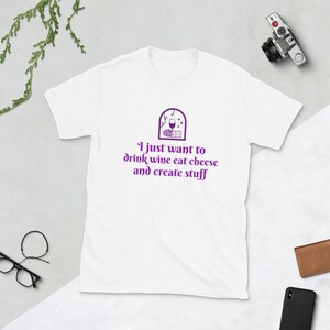 I just want to drink wine eat cheese and create stuff shirt, wine shirt, cheese shirt, wine and cheese shirt, wine lover, cheese lover, wine