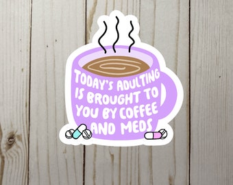 Today’s Adulting Brought to You by Coffee and Meds Die Cut Sticker