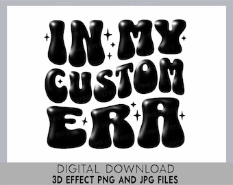In My Custom Era png, Custom Request Design 3D Inflated png, Custom Mug png, Custom My Era png, Trendy Custom Shirt, Custom Wavy Text png
