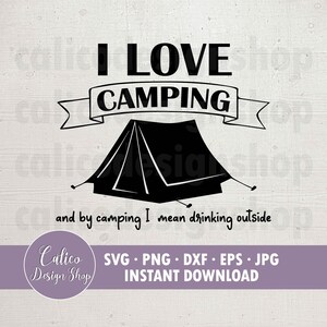 I Love Camping and by Camping I Mean Drinking Outside - SVG File for Cutting - Svg, Png, Dxf, Eps, Jpg