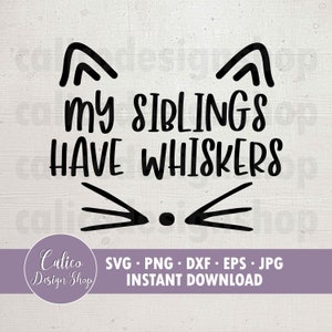 My Siblings Have Whiskers - Instant Download - SVG File for Cutting - Includes Svg, Png, Dxf, Eps, Jpg