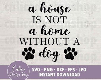 A House Is Not A Home Without A Dog- SVG File for Cutting - Svg, Png, Dxf, Eps, Jpg