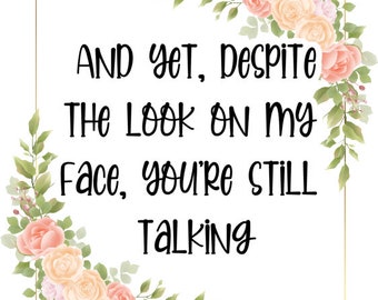 Könnte beinhalten: Ein weißer Hintergrund mit einem goldenen Rahmen und floralen Akzenten. Der Text im Rahmen lautet: "AND yet, despite the look on my face, you're still talking."