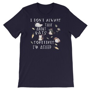 May include: Navy blue t-shirt with a white graphic that says "I don't always talk about rats, sometimes I'm asleep". The graphic also features a cartoon of four rats.