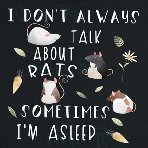 May include: A black background with white text that reads "I don't always talk about rats, sometimes I'm asleep". There are four cartoon rats in different poses on the background. The rats are white, black, brown, and brown and white.