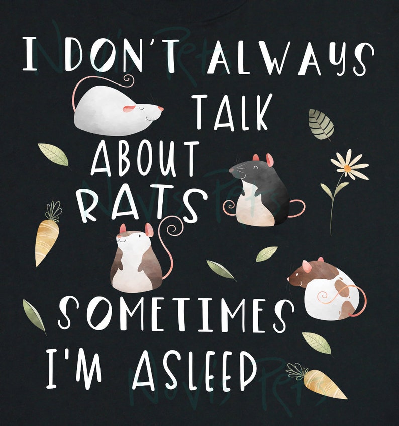 May include: A black background with white text that reads "I don't always talk about rats, sometimes I'm asleep". There are four cartoon rats in different poses on the background. The rats are white, black, brown, and brown and white.