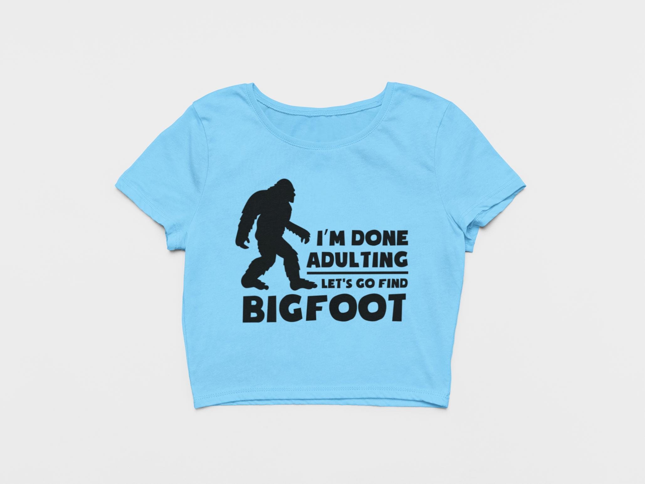 Bigfoot T-shirt, Done Adulting Shirt, Believe in Big Foot Crop Top 