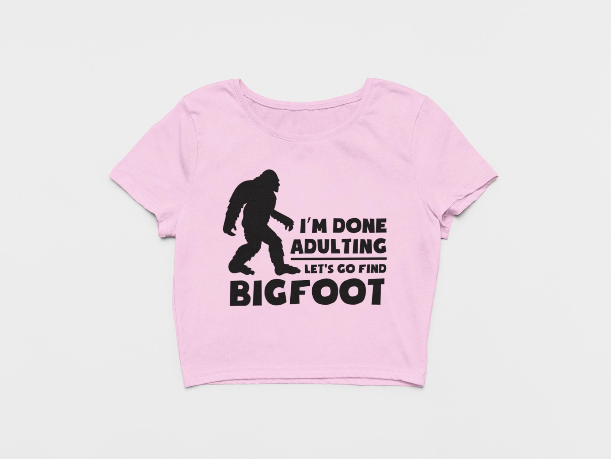 Bigfoot T-shirt, Done Adulting Shirt, Believe in Big Foot Crop Top 