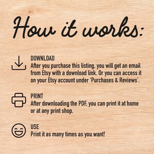May include: A graphic showing how to download, print, and use a digital printable. The graphic includes a download icon, a printer icon, and a smiley face icon. The text reads: "How it works: Download, Print, Use. Print it as many times as you want!"