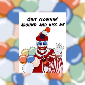 May include: A red and white striped clown with a white face and a red nose is holding a bunch of balloons. The clown is wearing a red and white striped hat with a white pom-pom. The clown is smiling and waving. The text "QUIT CLOWNIN' AROUND AND KISS ME" is written above the clown.