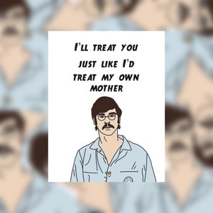 May include: A white card with a cartoon illustration of a man with brown hair, glasses, and a mustache. The text on the card reads "I'll treat you just like I'd treat my own mother."