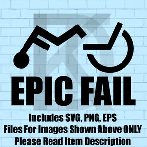 May include: A black graphic design featuring a stylized wheelchair icon and the text EPIC FAIL in bold capital letters. Below the main graphic, smaller black text reads: Includes SVG, PNG, EPS. Files For Images Shown Above ONLY. Please Read Item Description.