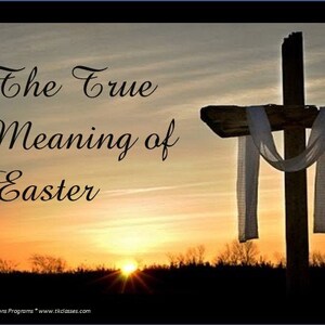 Easter Presentation:   The True Meaning of Easter