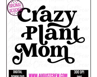 Crazy Plant Mom|  Digital Download