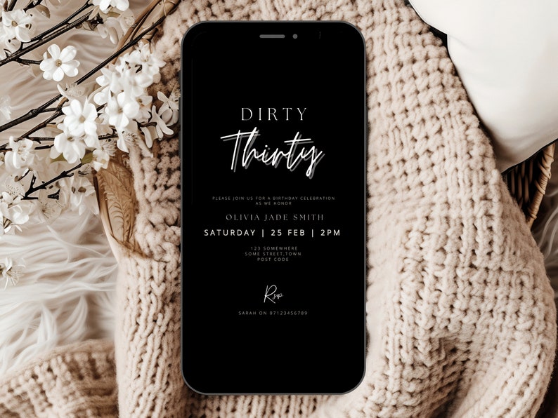 May include: Black and white digital invitation with the text "Dirty Thirty" in white script font. The invitation includes the name Olivia Jade Smith, the date Saturday | 25 Feb | 2PM, and the address 123 Somewhere | Some Town | Post Code.